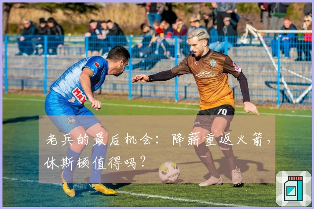 老兵的最后机会：降薪重返火箭，休斯顿值得吗？